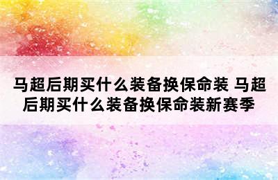 马超后期买什么装备换保命装 马超后期买什么装备换保命装新赛季